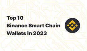 Top 10 Binance Smart Chain Wallets in 2023